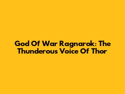 God Of War Ragnarok: The Thunderous Voice Of Thor