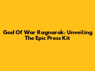 God Of War Ragnarok: Unveiling The Epic Press Kit