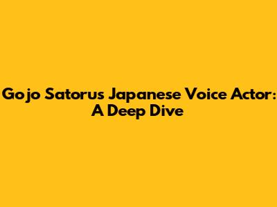 Gojo Satoru's Japanese Voice Actor: A Deep Dive