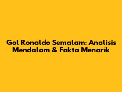 Gol Ronaldo Semalam: Analisis Mendalam & Fakta Menarik