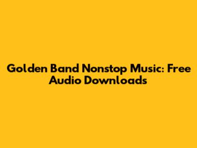 Golden Band Nonstop Music: Free Audio Downloads