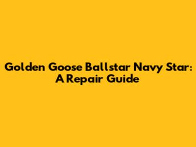 Golden Goose Ballstar Navy Star: A Repair Guide