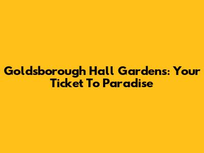 Goldsborough Hall Gardens: Your Ticket To Paradise