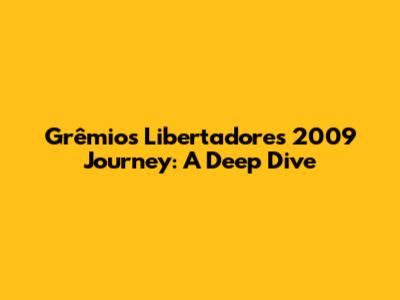 Grêmio's Libertadores 2009 Journey: A Deep Dive