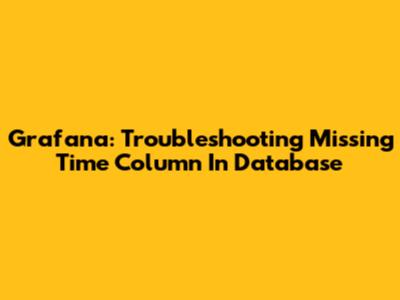 Grafana: Troubleshooting Missing Time Column In Database