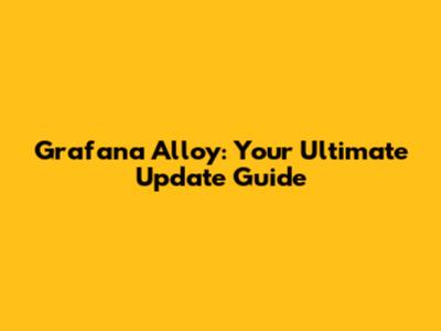 Grafana Alloy: Your Ultimate Update Guide