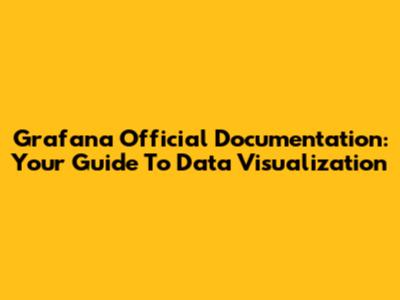 Grafana Official Documentation: Your Guide To Data Visualization