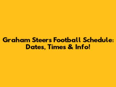Graham Steers Football Schedule: Dates, Times & Info!