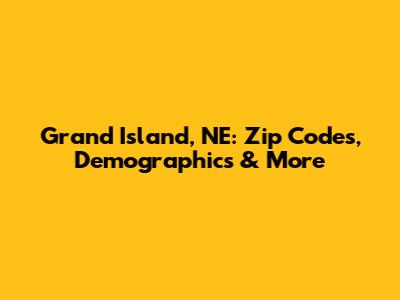 Grand Island, NE: Zip Codes, Demographics & More