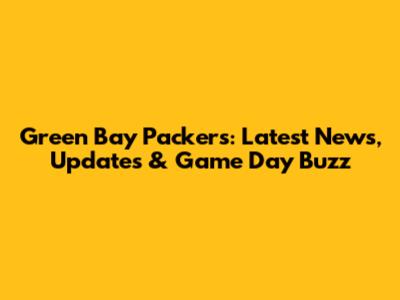 Green Bay Packers: Latest News, Updates & Game Day Buzz