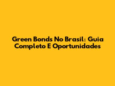 Green Bonds No Brasil: Guia Completo E Oportunidades
