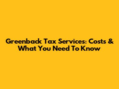 Greenback Tax Services: Costs & What You Need To Know