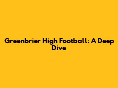 Greenbrier High Football: A Deep Dive