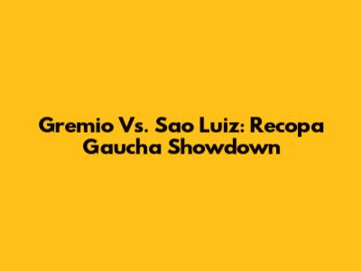 Gremio Vs. Sao Luiz: Recopa Gaucha Showdown