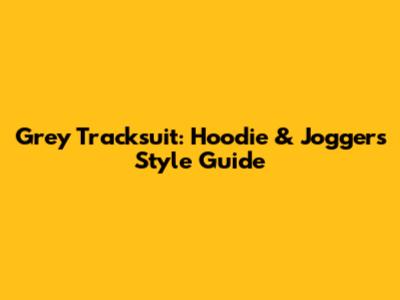 Grey Tracksuit: Hoodie & Joggers Style Guide