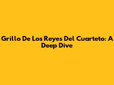 Grillo De Los Reyes Del Cuarteto: A Deep Dive