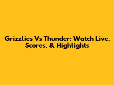 Grizzlies Vs Thunder: Watch Live, Scores, & Highlights