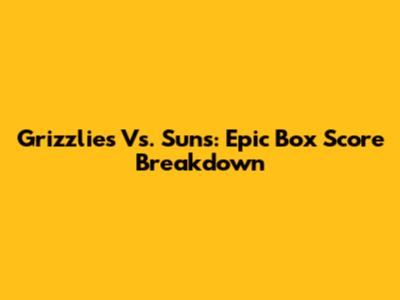 Grizzlies Vs. Suns: Epic Box Score Breakdown