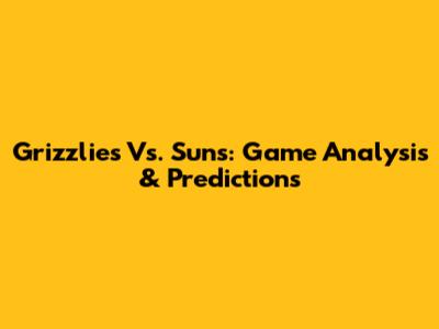 Grizzlies Vs. Suns: Game Analysis & Predictions