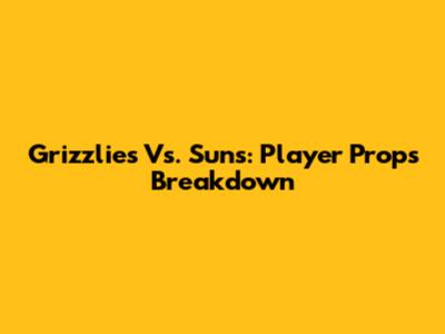 Grizzlies Vs. Suns: Player Props Breakdown