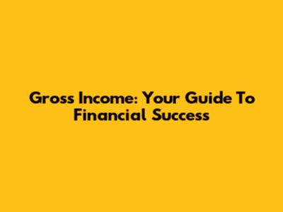 Gross Income: Your Guide To Financial Success