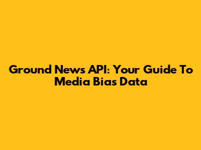 Ground News API: Your Guide To Media Bias Data