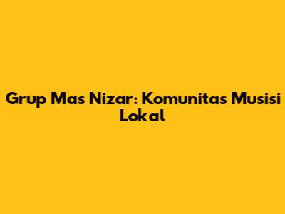 Grup Mas Nizar: Komunitas Musisi Lokal