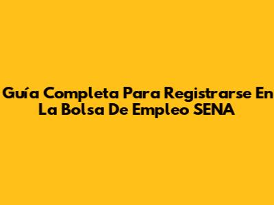 Guía Completa Para Registrarse En La Bolsa De Empleo SENA