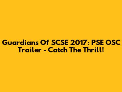 Guardians Of SCSE 2017: PSE OSC Trailer - Catch The Thrill!