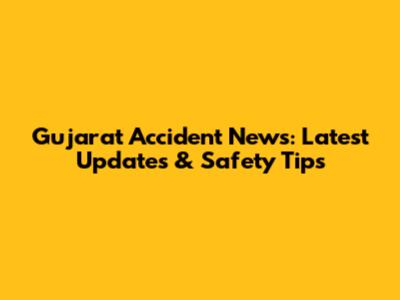 Gujarat Accident News: Latest Updates & Safety Tips