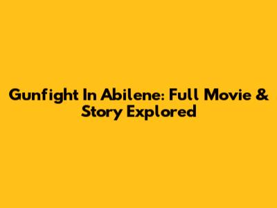 Gunfight In Abilene: Full Movie & Story Explored