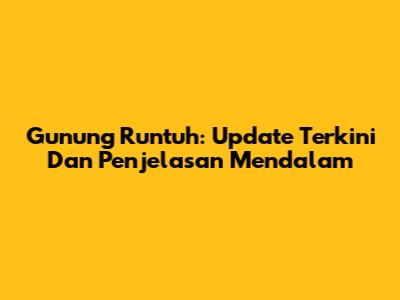 Gunung Runtuh: Update Terkini Dan Penjelasan Mendalam