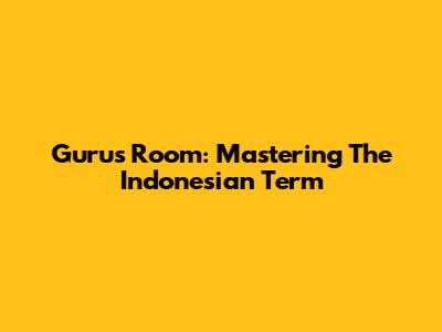 Guru's Room: Mastering The Indonesian Term