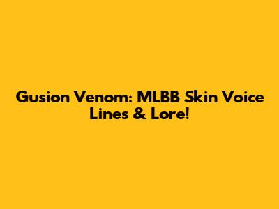 Gusion Venom: MLBB Skin Voice Lines & Lore!