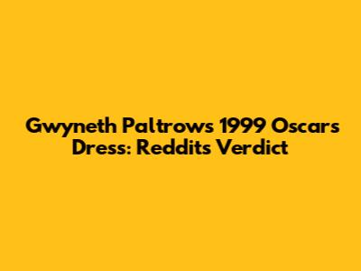 Gwyneth Paltrow's 1999 Oscars Dress: Reddit's Verdict