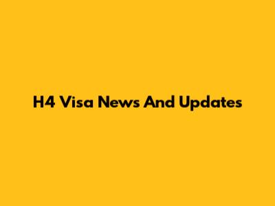 H4 Visa News And Updates