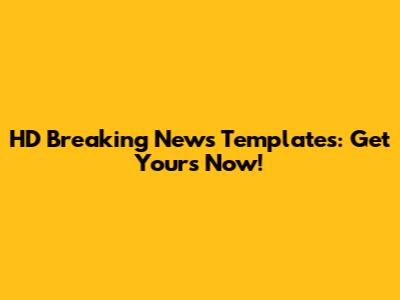 HD Breaking News Templates: Get Yours Now!