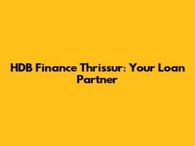 HDB Finance Thrissur: Your Loan Partner