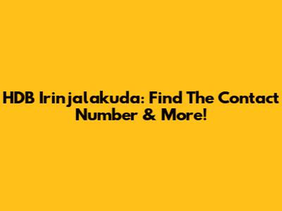 HDB Irinjalakuda: Find The Contact Number & More!