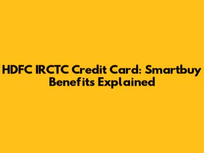 HDFC IRCTC Credit Card: Smartbuy Benefits Explained