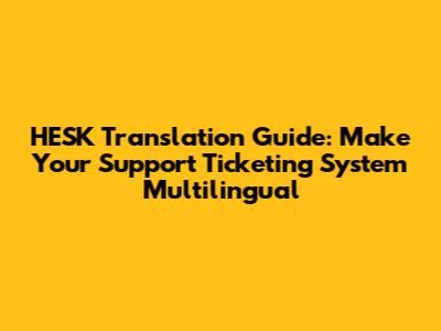 HESK Translation Guide: Make Your Support Ticketing System Multilingual