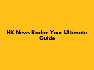 HK News Radio: Your Ultimate Guide