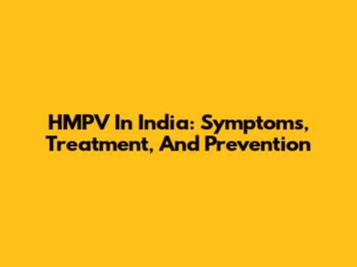 HMPV In India: Symptoms, Treatment, And Prevention