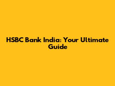 HSBC Bank India: Your Ultimate Guide