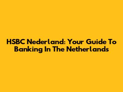 HSBC Nederland: Your Guide To Banking In The Netherlands
