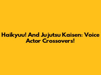 Haikyuu! And Jujutsu Kaisen: Voice Actor Crossovers!
