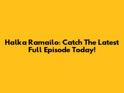 Halka Ramailo: Catch The Latest Full Episode Today!