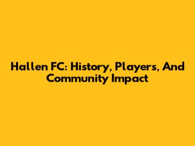 Hallen FC: History, Players, And Community Impact