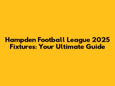 Hampden Football League 2025 Fixtures: Your Ultimate Guide