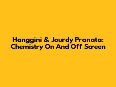 Hanggini & Jourdy Pranata: Chemistry On And Off Screen